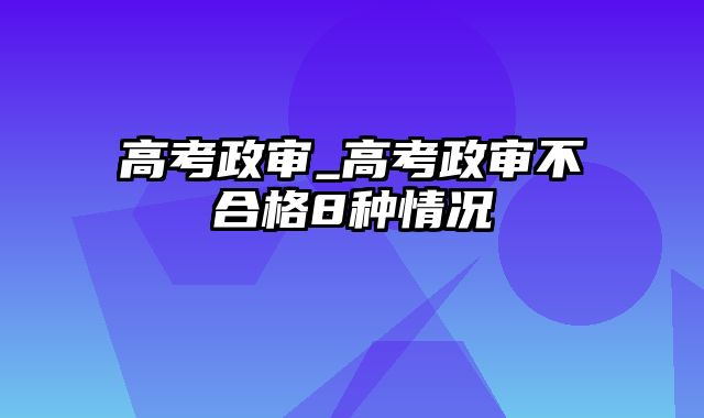 高考政审_高考政审不合格8种情况