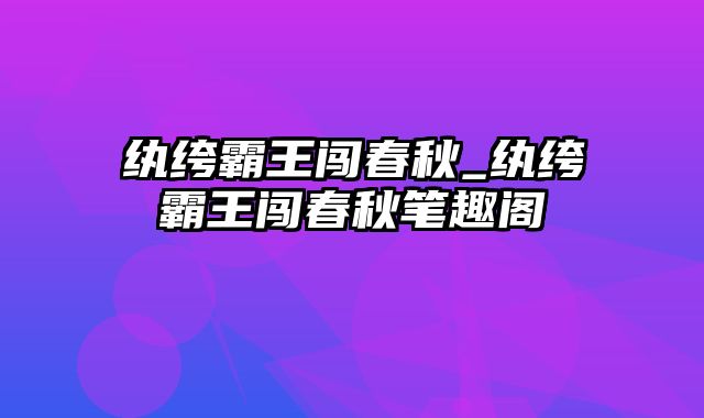 纨绔霸王闯春秋_纨绔霸王闯春秋笔趣阁