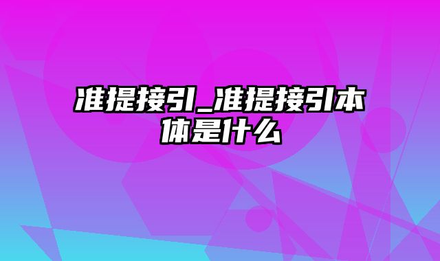 准提接引_准提接引本体是什么