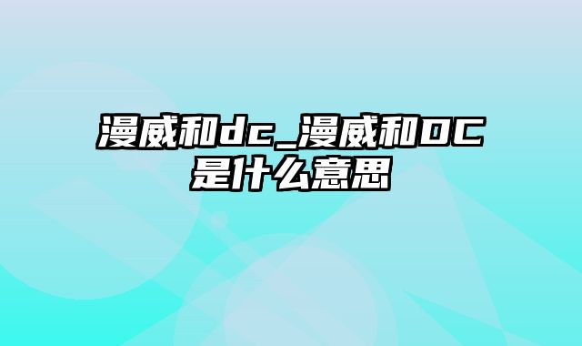 漫威和dc_漫威和DC是什么意思