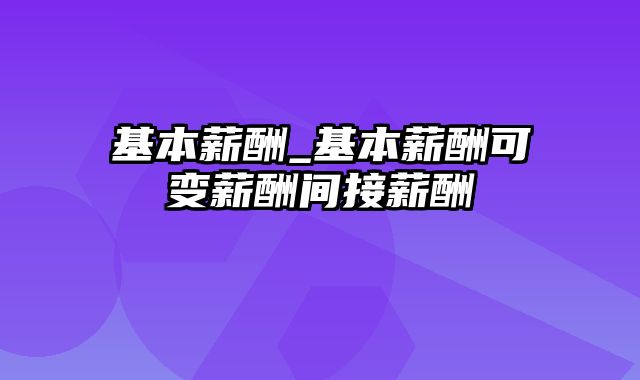 基本薪酬_基本薪酬可变薪酬间接薪酬