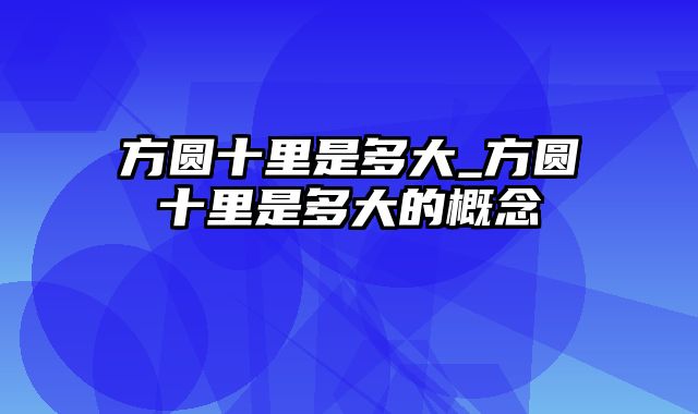 方圆十里是多大_方圆十里是多大的概念